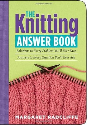 The Knitting Answer Book: Solutions to Every Problem You'll Ever Face; Answers to Every Question You'll Ever Ask