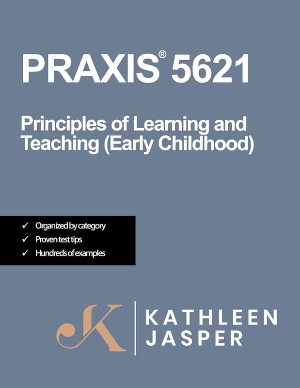 Praxis® 5621 Principles of Learning and Teaching (PLT) Early Childhood: How to pass the Praxis® PLT by using NavaED test prep, proven strategies, and relevant practice test questions. by Kathleen Jasper Ed.D.