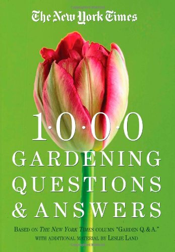 The New York Times 1000 Gardening Questions and Answers: Based on the New York Times Column "Garden Q & A." by Leslie Land