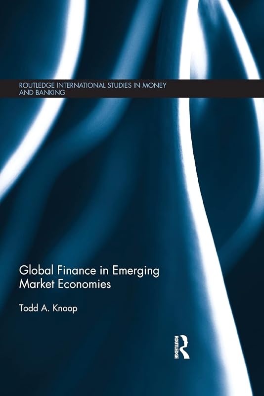 Global Finance in Emerging Market Economies (Routledge International Studies in Money and Banking) by Todd Knoop
