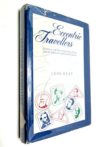 Eccentric Travellers:  Excursions with Seven Extraordinary Figures from the Eighteenth and Nineteenth Centuries by John Keay