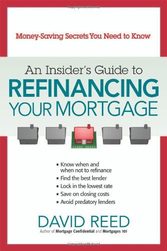 An Insider's Guide to Refinancing Your Mortgage: Money-Saving Secrets You Need to Know by David Reed