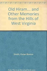 Old Hiram... and Other Memories from the Hills of West Virginia by Vivian Boston Smith