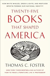 Twenty-five Books That Shaped America: How White Whales, Green Lights, and Restless Spirits Forged Our National Identity