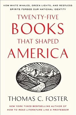 Twenty-five Books That Shaped America: How White Whales, Green Lights, and Restless Spirits Forged Our National Identity
