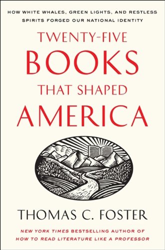 Twenty-five Books That Shaped America: How White Whales, Green Lights, and Restless Spirits Forged Our National Identity by Thomas C. Foster