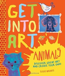 Get Into Art Animals: Enjoy Great Art--Then Create Your Own!