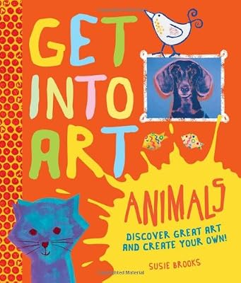 Get Into Art Animals: Enjoy Great Art--Then Create Your Own!