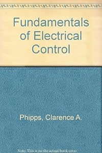 Fundamentals of Electrical Control by Clarence A. Phipps