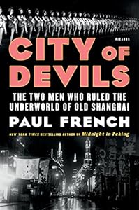 City of Devils: The Two Men Who Ruled the Underworld of Old Shanghai