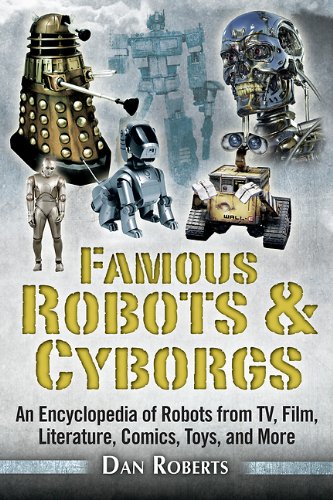 Famous Robots and Cyborgs: An Encyclopedia of Robots from TV, Film, Literature, Comics, Toys, and More by Dan Roberts