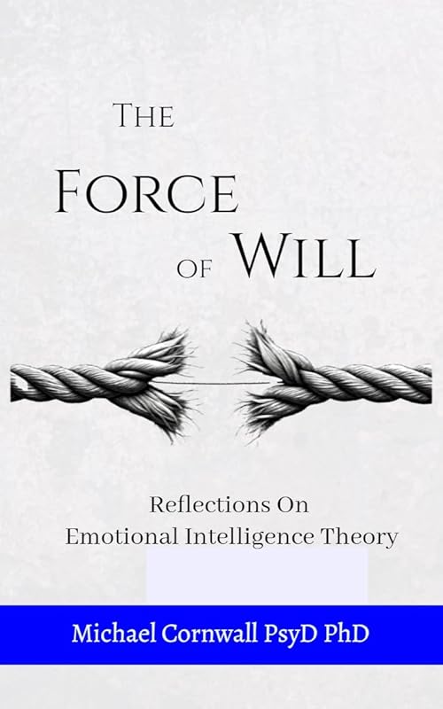 The Force of Will: Reflections On Emotional Intelligence Theory by Michael Cornwall, Phd