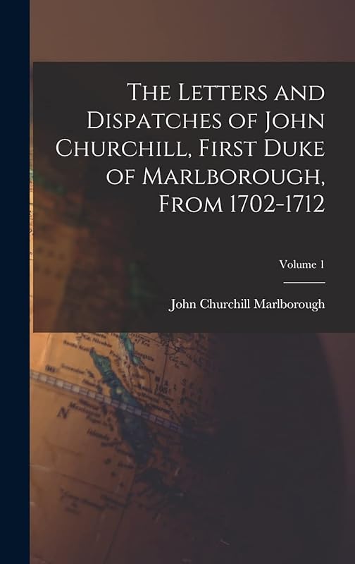 The Letters and Dispatches of John Churchill, First Duke of Marlborough, From 1702-1712; Volume 1 by John Churchill Marlborough
