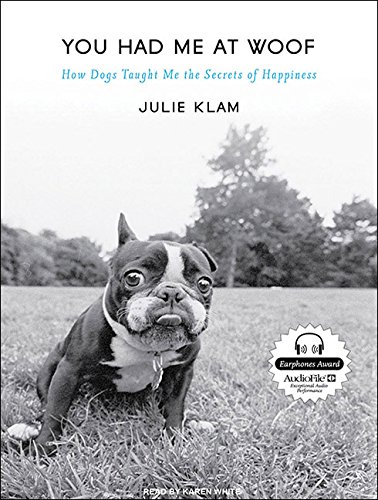 You Had Me at Woof: How Dogs Taught Me the Secrets of Happiness by Julie Klam
