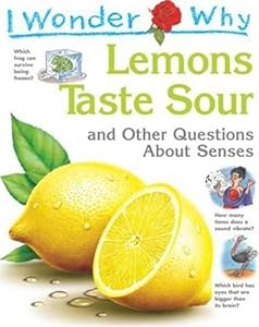 I Wonder Why Lemons Taste Sour and Other Questions about Senses