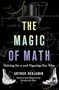 The Magic of Math: Solving for x and Figuring Out Why by Arthur Benjamin