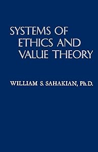 Systems of Ethics and Value Theory by William Sahakian PH D