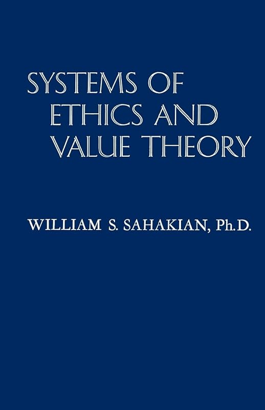 Systems of Ethics and Value Theory by William Sahakian PH D