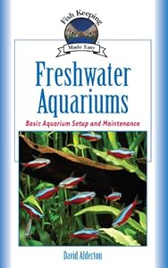 Freshwater Aquariums: Basic Aquarium Setup and Maintenance (Fish Keeping Made Easy)