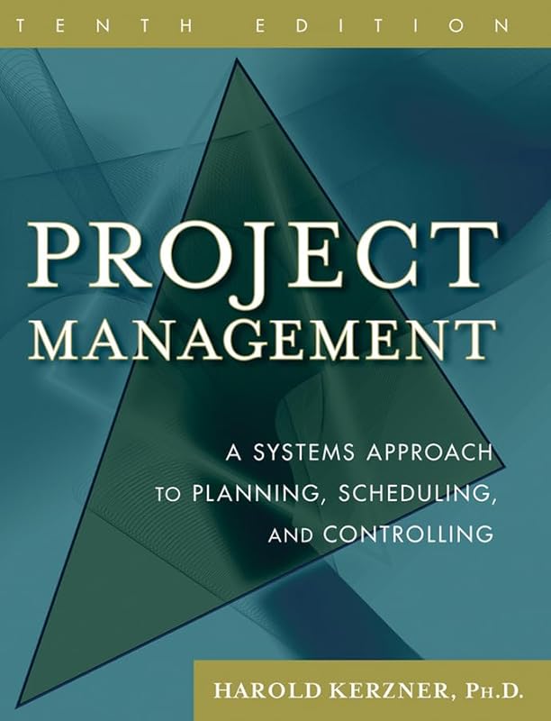 Project Management: A Systems Approach to Planning, Scheduling, and Controlling by Harold Kerzner