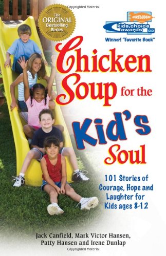 Chicken Soup for the Kid's Soul: 101 Stories of Courage, Hope and Laughter (Chicken Soup for the Soul) by Jack Canfield