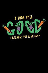 I Look This Good Because I'm A Vegan: 120 Pages I 6x9 I Graph Paper 5x5 I Funny Vegetarian, Vegetable & Fruit Gifts
