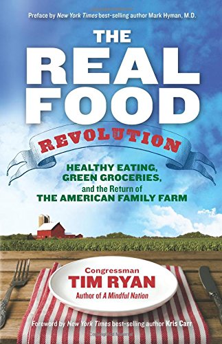 The Real Food Revolution: Healthy Eating, Green Groceries, and the Return of the American Family Farm by Tim Ryan