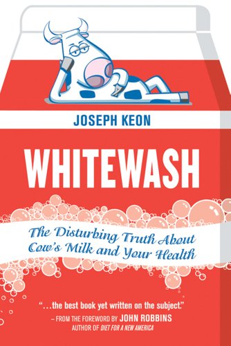 Whitewash: The Disturbing Truth About Cow's Milk and Your Health by John Robbins