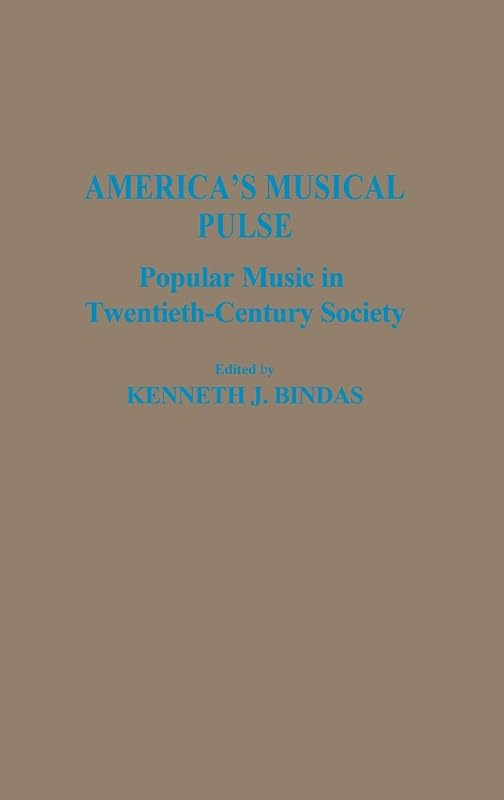 America's Musical Pulse: Popular Music in Twentieth-Century Society (Contributions to the Study of Popular Culture) by Kenneth J. Bindas