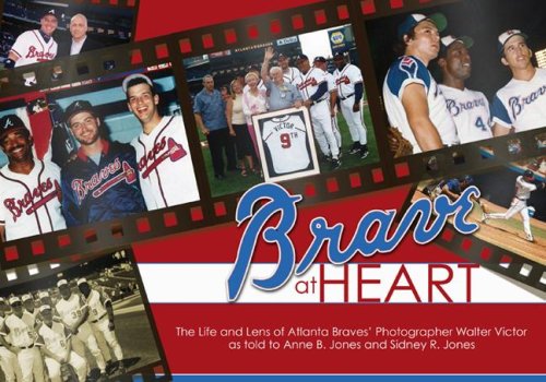 Brave at Heart: The Life and Lens of Atlanta Braves' Photographer Walter Victor by Anne B. Jones