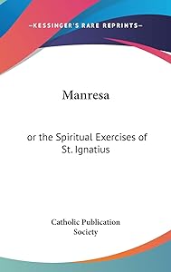 Manresa: or the Spiritual Exercises of St. Ignatius by Catholic Publication Society