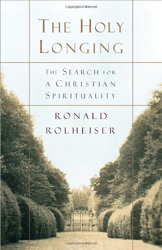 The holy longing. ; the search for a Christian spirituality by Ronald Rolheiser