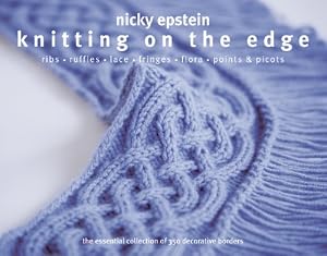 Knitting on the Edge: Ribs, Ruffles, Lace, Fringes, Floral, Points &amp; Picots: The Essential Collection of 350 Decorative Borders