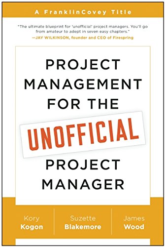 Project Management for the Unofficial Project Manager: A FranklinCovey Title by Kory Kogon