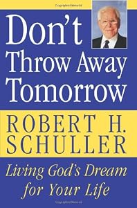 Don't Throw Away Tomorrow: Living God's Dream for Your Life