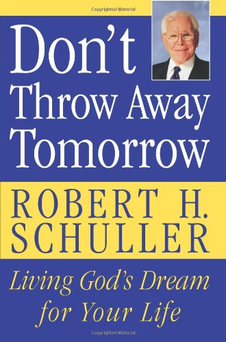 Don't Throw Away Tomorrow: Living God's Dream for Your Life by Robert H. Schuller