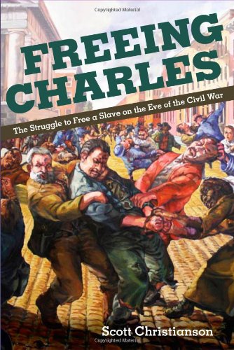 Freeing Charles: The Struggle to Free a Slave on the Eve of the Civil War by Scott Christianson