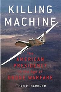 Killing Machine: The American Presidency in the Age of Drone Warfare