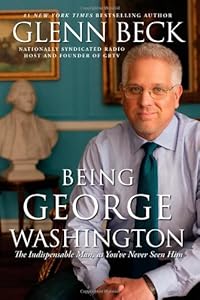 Being George Washington: The Indispensable Man, As You've Never Seen Him