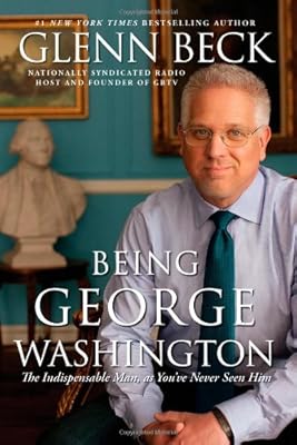 Being George Washington: The Indispensable Man, As You've Never Seen Him