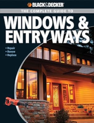 Black &amp; Decker The Complete Guide to Windows &amp; Entryways: Repair - Renew - Replace