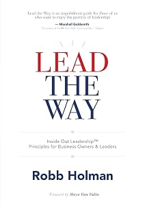 Lead the Way: Inside Out Leadership™ Principles For Business Owners & Leaders by Robb Holman