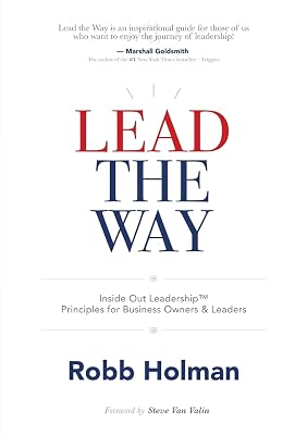 Lead the Way: Inside Out Leadership™ Principles For Business Owners & Leaders