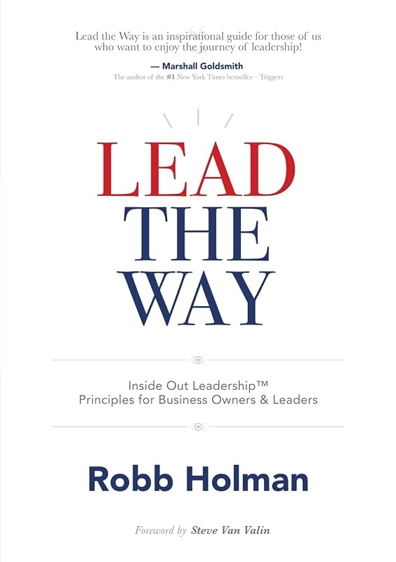 Lead the Way: Inside Out Leadership™ Principles For Business Owners & Leaders by Robb Holman