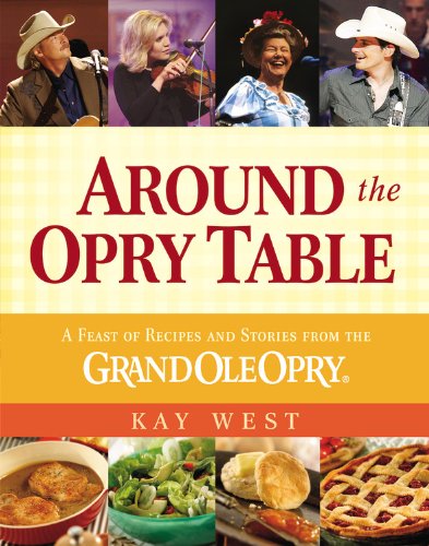 Around the Opry Table: A Feast of Recipes and Stories from the Grand Ole Opry by Kay West