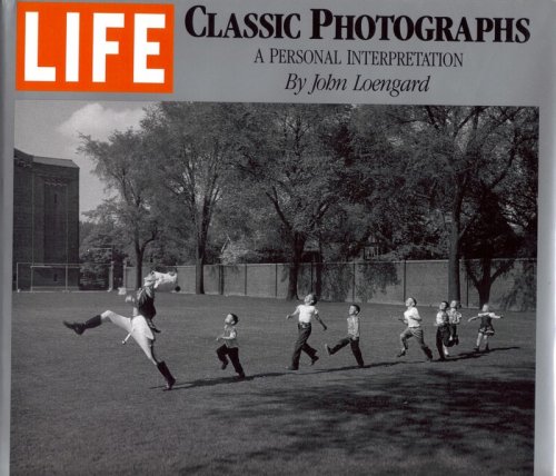 Life : Classic Photographs : A Personal Interpretation by John Loengard