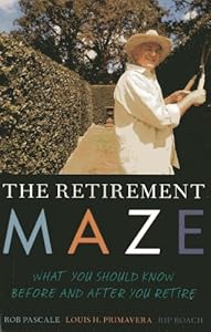 The Retirement Maze: What You Should Know Before and After You Retire by Rob Pascale
