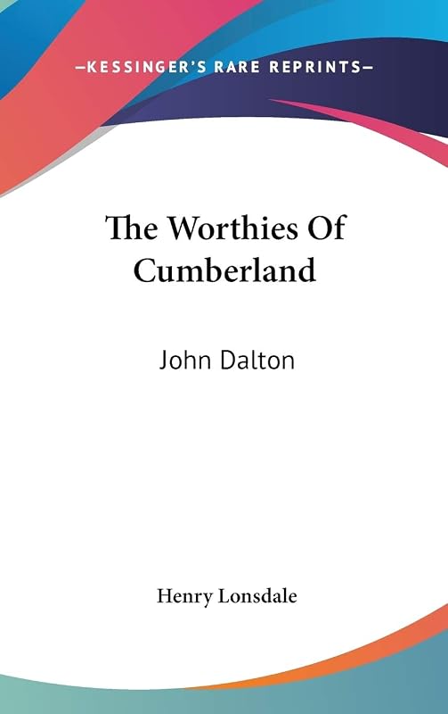 The Worthies Of Cumberland: John Dalton by Henry Lonsdale