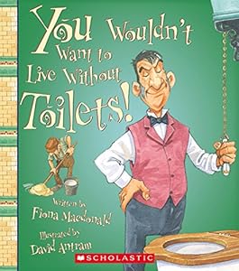 You Wouldn't Want to Live Without Toilets! by Fiona MacDonald 
			
			
		
		
		
       	 
       		
       			,