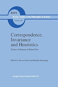 Correspondence, Invariance and Heuristics: Essays in Honour of Heinz Post (Boston Studies in the Philosophy and History of Science Book 148) by S. French